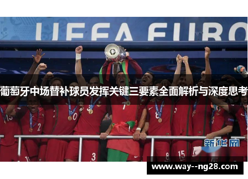 葡萄牙中场替补球员发挥关键三要素全面解析与深度思考
