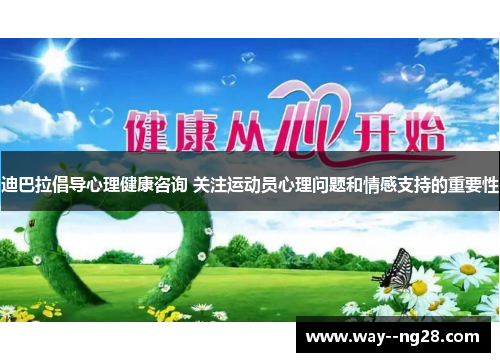 迪巴拉倡导心理健康咨询 关注运动员心理问题和情感支持的重要性 迪巴拉倡导心理健康咨询 关注运动员心理问题和情感支持的重要性