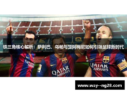 铁三角核心解析：萨利巴、乌帕与楚阿梅尼如何引领足球新时代