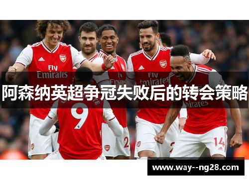 阿森纳英超争冠失败后的转会策略