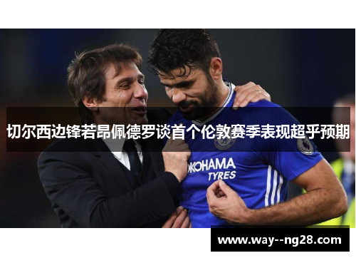 切尔西边锋若昂佩德罗谈首个伦敦赛季表现超乎预期 切尔西边锋若昂佩德罗谈首个伦敦赛季表现超乎预期