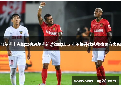 马尔斯卡克加盟伯恩茅斯新防线成焦点 期望提升球队整体防守表现